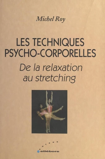 Les techniques psycho-corporelles : de la relaxation au stretching - Michel Roy - FeniXX réédition numérique