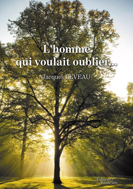 L'homme qui voulait oublier... - Jacques Leveau - Éditions Baudelaire