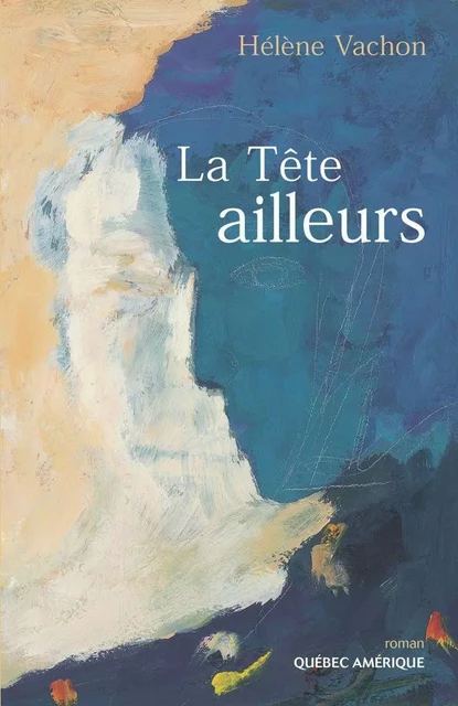 La Tête ailleurs - Hélène Vachon - Québec Amérique