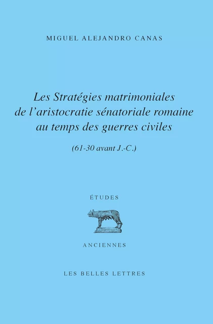 Les Stratégies matrimoniales de l’aristocratie romaine au temps des guerres civiles - Miguel Alejandro Canas - Les Belles Lettres