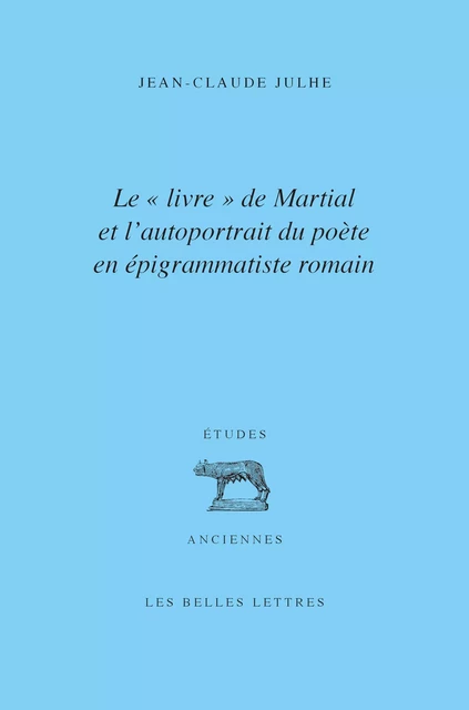 Le « livre » de Martial et l’autoportrait du poète en épigrammatiste romain - Jean-Claude Julhe - Les Belles Lettres