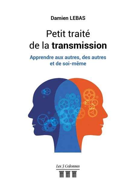 Petit traité de la transmission – Apprendre aux autres, des autres et de soi-même - Damien Lebas - Éditions les 3 colonnes