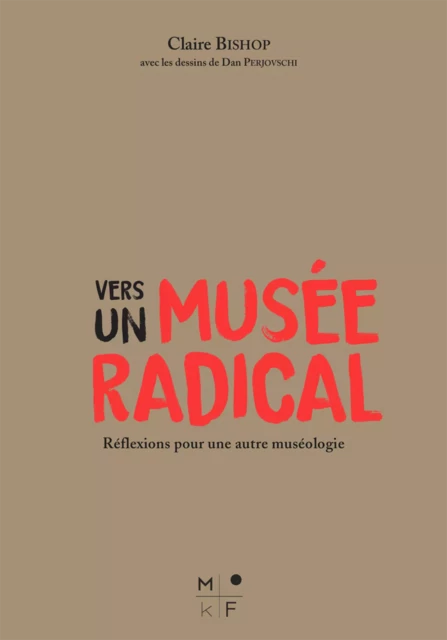 Vers un musée radical - Claire Bishop, Dan Perjovschi - MkF Éditions