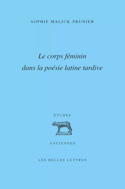 Le corps féminin dans la poésie latine tardive - Sophie Malick-Prunier - Les Belles Lettres