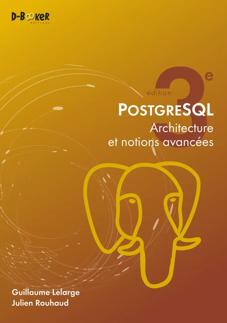 PostgreSQL - Architecture et notions avancées - Guillaume Lelarge, Julien Rouhaud - Éditions D-BookeR