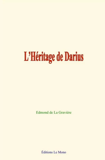 L’Héritage de Darius - Edmond de la Gravière - Editions Le Mono