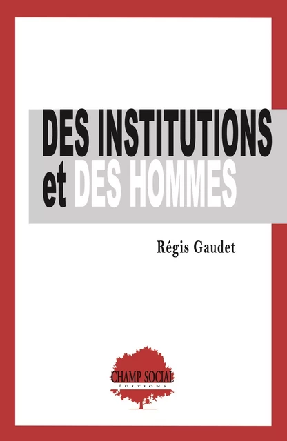 Des institutions et des hommes - Régis Gaudet - Champ social Editions