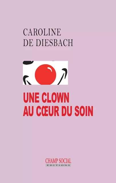 Une clown au cœur du soin - Caroline de Diesbach - Champ social Editions