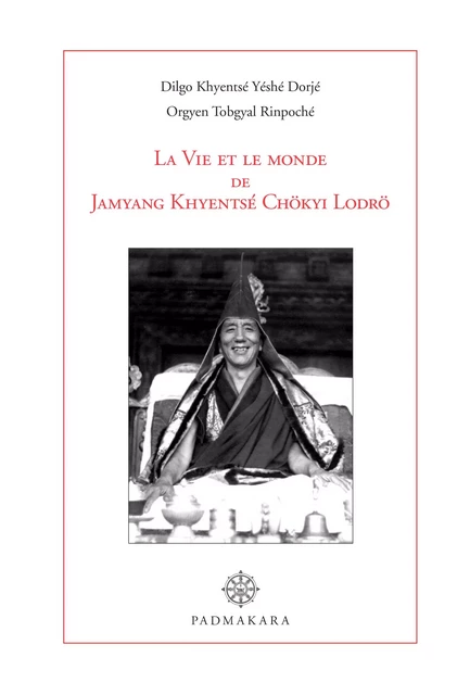 La Vie et le monde de Jamyang Khyentsé Chökyi Lodrö - Dilgo Khyentsé Rinpoché, Orgyen Tobgyal Rinpoche - Padmakara