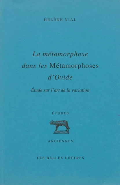 La métamorphose dans les Métamorphoses d’Ovide - Hélène Vial - Les Belles Lettres