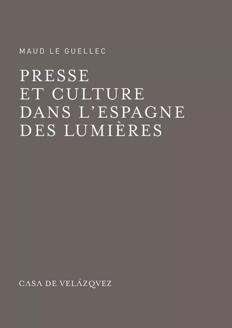 Presse et culture dans l’Espagne des Lumières - Maud le Guellec - Casa de Velázquez