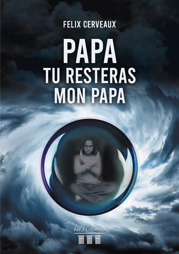 Papa, tu resteras mon Papa - Félix Cerveaux - Éditions les 3 colonnes