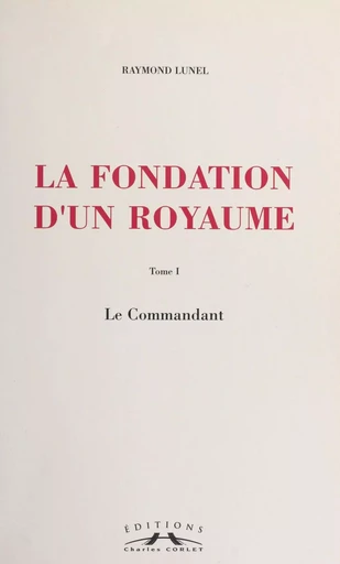 La fondation d'un royaume (1) : Le commandant - Raymond Lunel - FeniXX réédition numérique