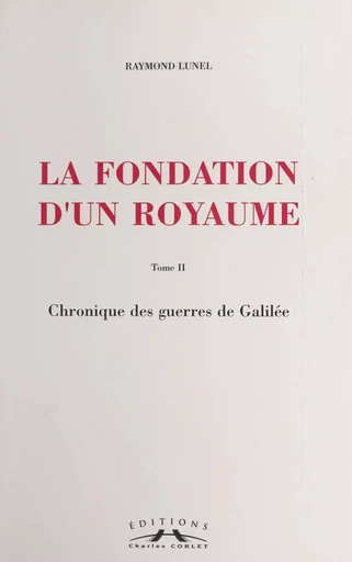 La fondation d'un royaume (2) : Chronique des guerres de Galilée - Raymond Lunel - FeniXX réédition numérique