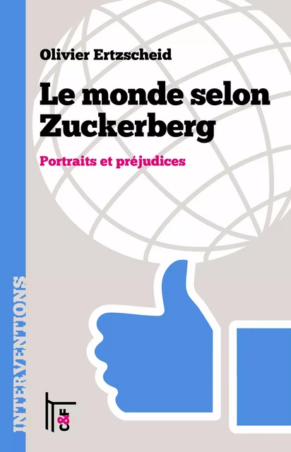 Le monde selon Zuckerberg - Olivier Ertzscheid - C & F Éditions