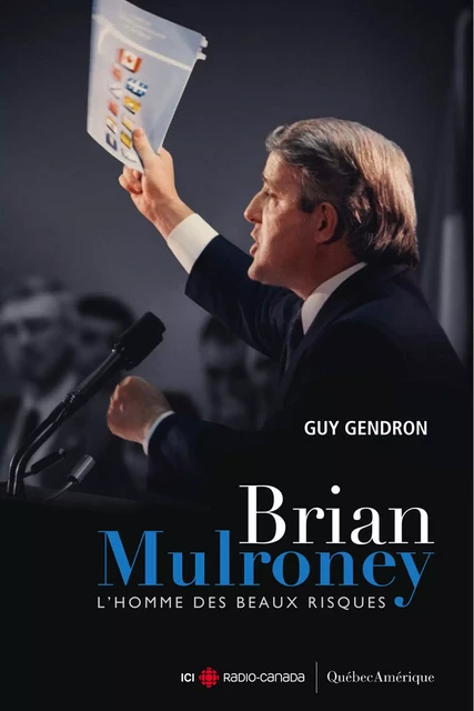 Brian Mulroney - L'homme des beaux risques - Guy Gendron - Québec Amérique