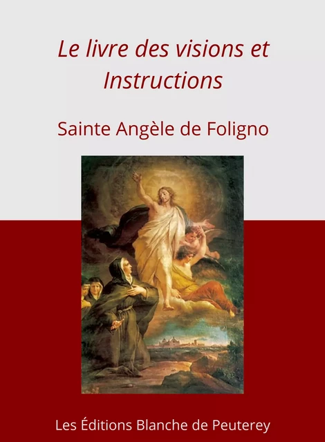 Le livre des visions et instructions - Sainte Angèle de Foligno - Les Editions Blanche de Peuterey