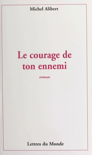 Le courage de ton ennemi - Michel Alibert - FeniXX réédition numérique