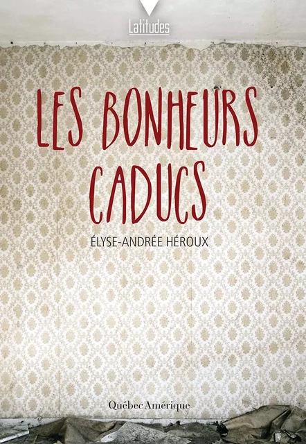 Les bonheurs caducs - Élyse-Andrée Héroux - Québec Amérique