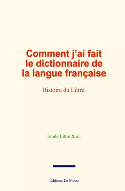 Comment j’ai fait le dictionnaire de la langue française - Émile Littré - Editions Le Mono