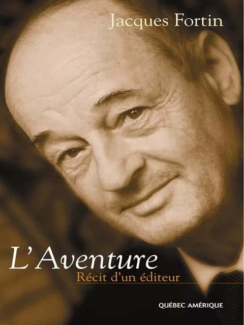 L'Aventure, récit d'un éditeur - Jacques Fortin - Québec Amérique