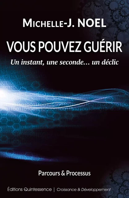 Vous pouvez guérir - Un instant, une seconde... un déclic - Michelle J. Noel - Éditions Quintessence