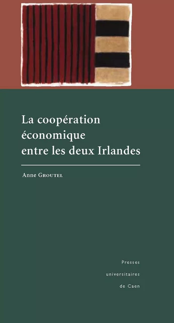 La coopération économique entre les deux Irlandes - Anne Groutel - Presses universitaires de Caen