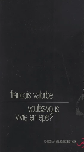 Voulez-vous vivre en eps ? - François Valorbe - FeniXX réédition numérique