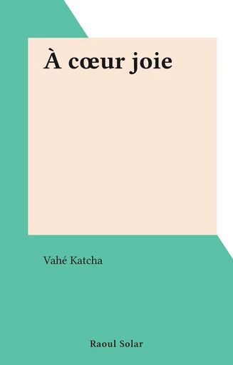 À cœur joie - Vahé Katcha - FeniXX réédition numérique