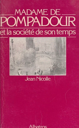 Madame de Pompadour et la société de son temps - Jean Nicolle - FeniXX réédition numérique