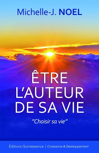 Etre l'auteur de sa vie - Choisir sa vie - Michelle-J. Noel - Éditions Quintessence