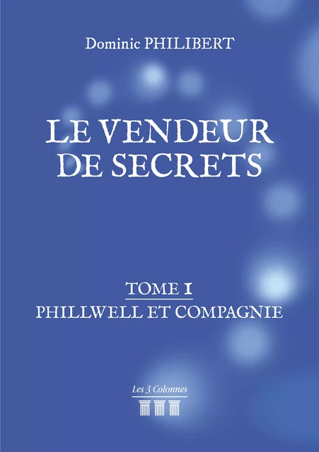 Le vendeur de secrets – Tome 1 : Phillwell et compagnie - Dominic Philibert - Éditions les 3 colonnes