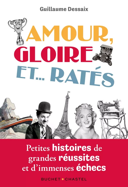 Amour, gloire et… ratés. Petites histoires de grandes réussites et d'immenses échecs - Guillaume Dessaix - Libella