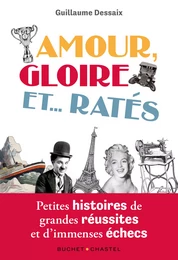 Amour, gloire et… ratés. Petites histoires de grandes réussites et d'immenses échecs