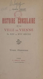 Histoire consulaire de la ville de Vienne du XIIIe au XVIe siècle (1)