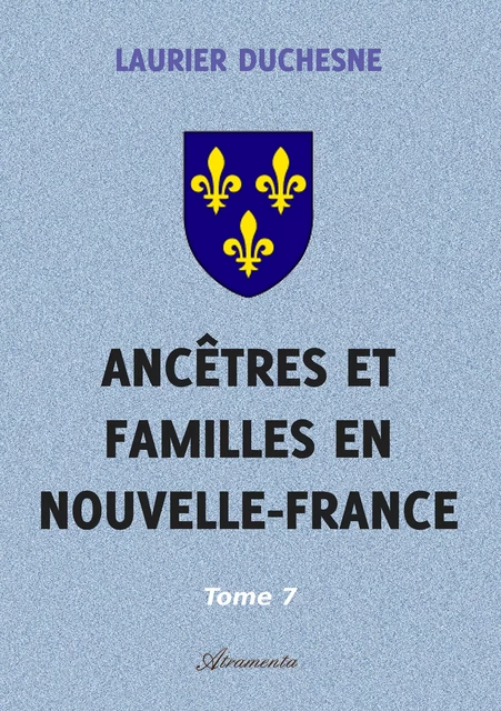 Ancêtres et familles en Nouvelle-France, Tome 7 - Laurier Duchesne - Atramenta