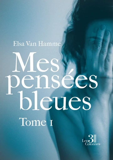 Mes pensées bleues - Tome I - Elsa Van Hamme - Éditions les 3 colonnes