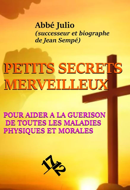 Petits Secrets Merveilleux pour aider à la guérison de toutes les maladies physiques et morales - l’Abbé Julio, Jean Sempé - Ink book