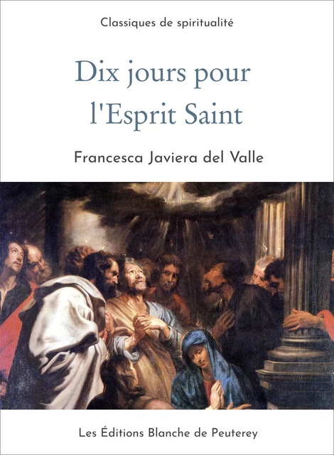 10 jours pour l'Esprit Saint - Francisca Javiera Del Valle - Les Editions Blanche de Peuterey