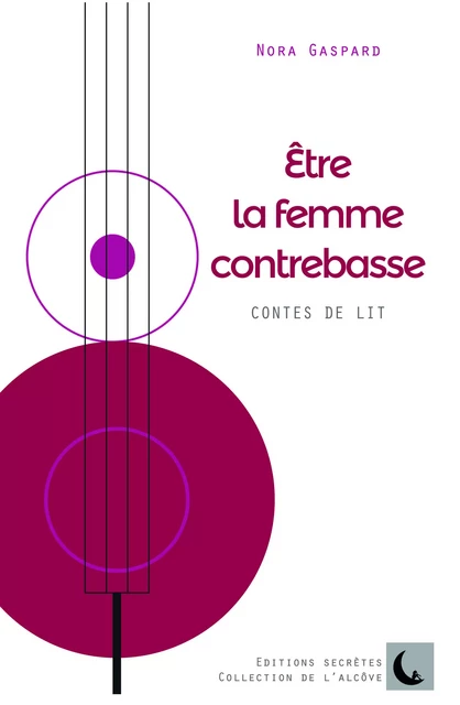 Etre la femme contrebasse - Nora Gaspard - Les éditions secrètes