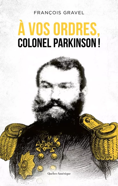 À vos ordres, colonel Parkinson! - François Gravel - Québec Amérique