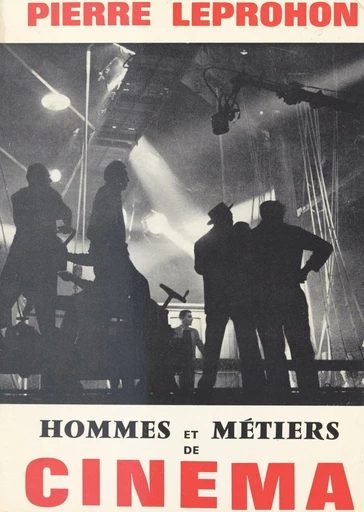 Hommes et métiers de cinéma - Pierre Leprohon - FeniXX réédition numérique