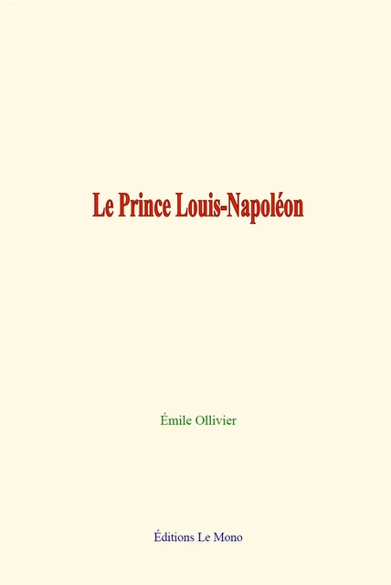 Le Prince Louis-Napoléon - Emile Ollivier - Editions Le Mono