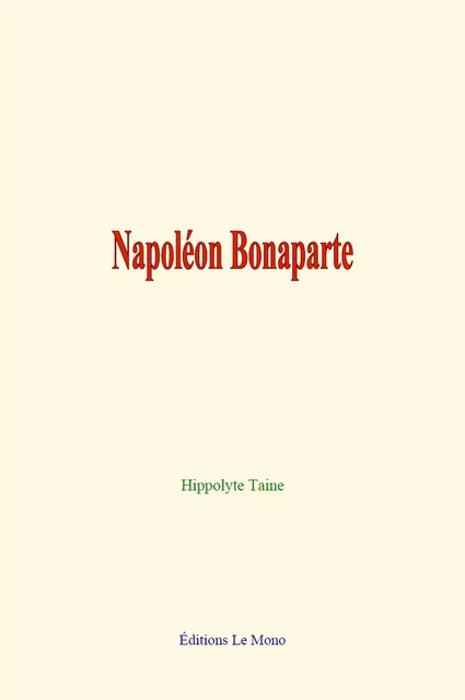 Napoléon Bonaparte - Hippolyte Taine - Editions Le Mono