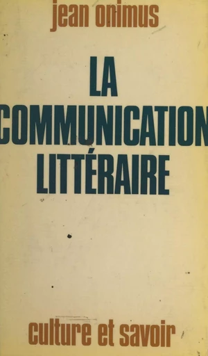 La communication littéraire - Jean Onimus - FeniXX réédition numérique