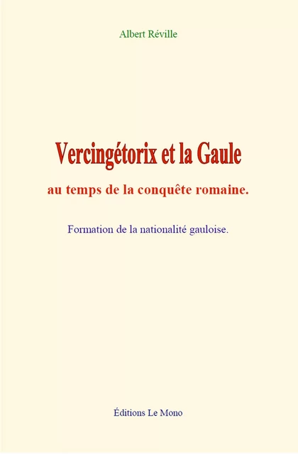 Vercingétorix et la Gaule au temps de la conquête romaine - Albert Réville - Editions Le Mono