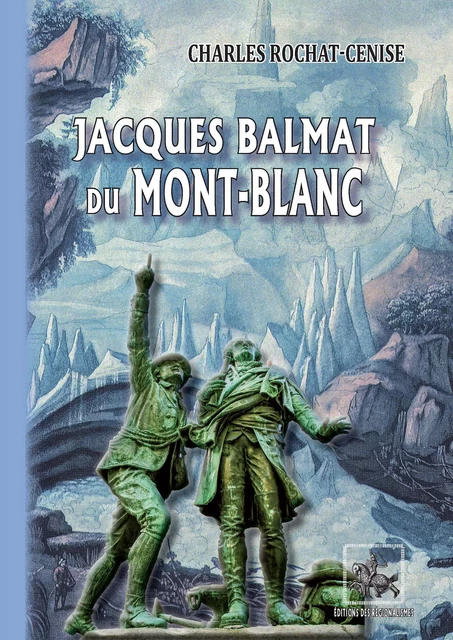 Jacques Balmat du Mont-Blanc - Charles Rochat-Cenise - Editions des Régionalismes