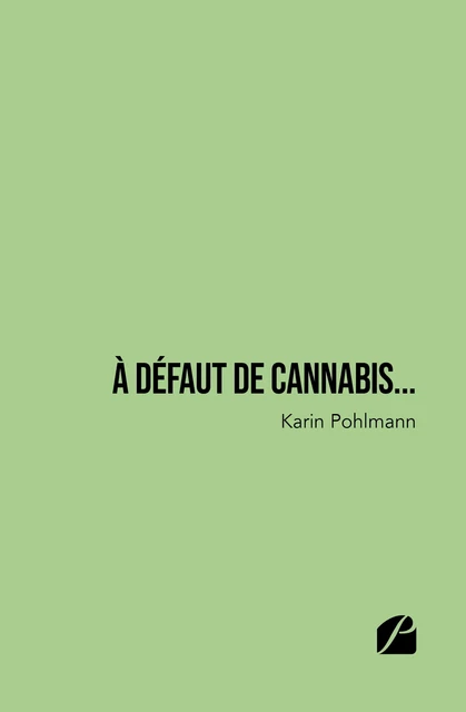 À défaut de cannabis... - Karin Pohlmann - Editions du Panthéon