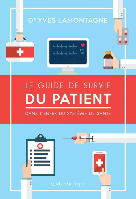 Le Guide de survie du patient – Dans l’enfer du système de santé - Yves Lamontagne - Québec Amérique