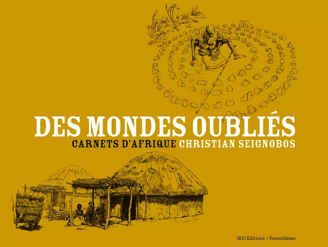 Des mondes oubliés - Christian Seignobos - IRD Éditions